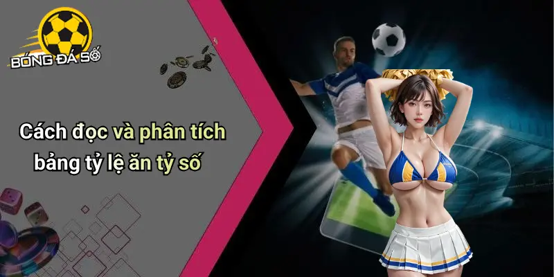 Bảng Tỷ Lệ Ăn Tỷ Số Hôm Nay