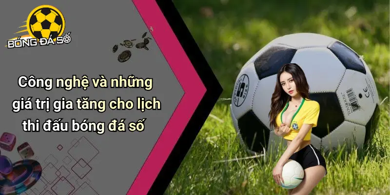Lịch Thi Đấu: Vai Trò Của Bóng Đá Số Trong Thời Đại Mới 27 Lịch thi đấu