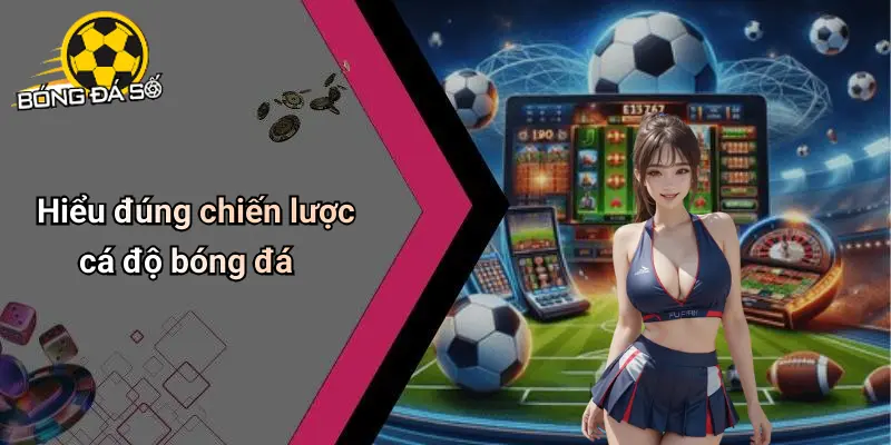 Chiến Lược Cá Độ Bóng Đá: Bí Kíp Bứt Phá Thời Đại Số 1 Chiến Lược Cá Độ Bóng Đá