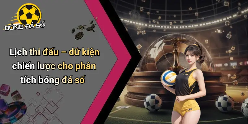 Lịch Thi Đấu: Vai Trò Của Bóng Đá Số Trong Thời Đại Mới 28 Lịch thi đấu