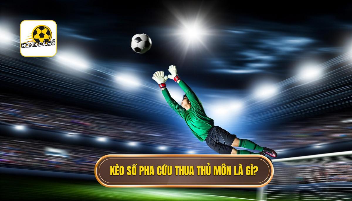 Kèo cược số pha cứu thua của thủ môn là gì