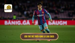 Cầu thủ trẻ triển vọng La Liga 2025