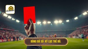 Bóng Đá Số_ Kỷ lục thẻ đỏ.