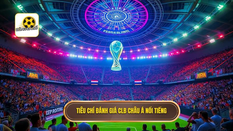 Tiêu chí đánh giá CLB châu Á nổi tiếng