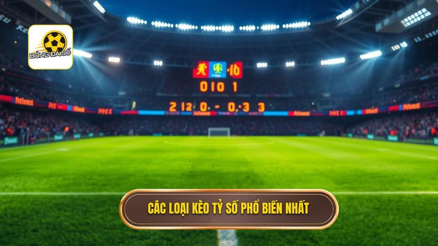 Các loại kèo tỷ số phổ biến nhất