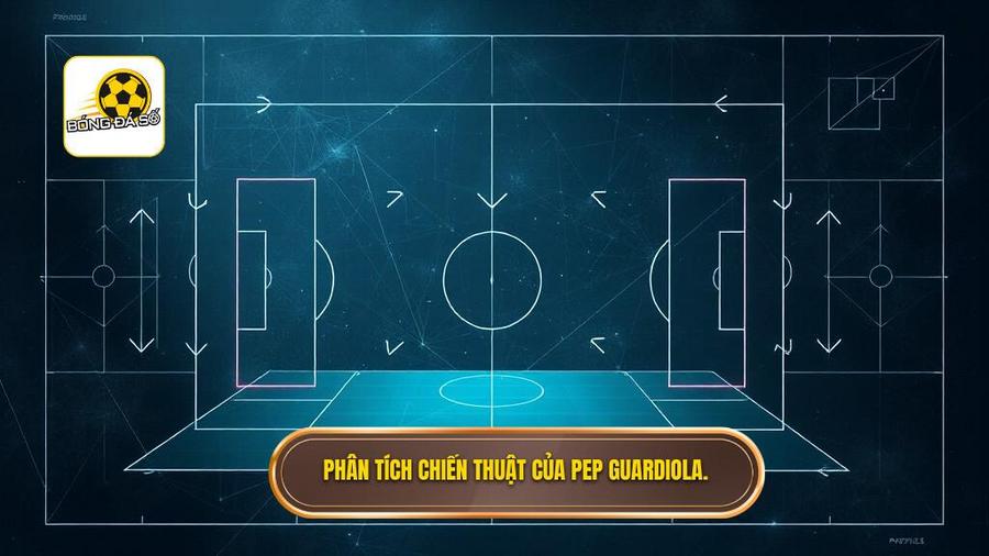 Phân tích chi tiết các thành tố trong chiến thuật Pep Guardiola