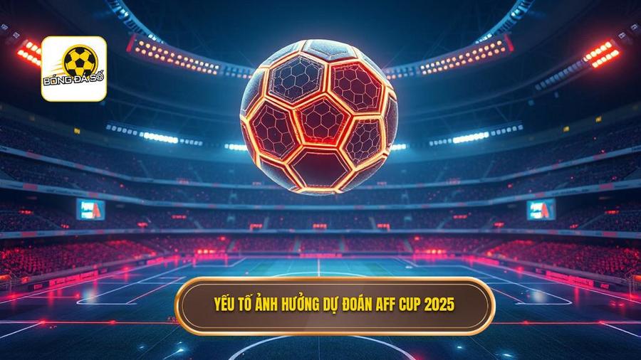 Yếu tố ảnh hưởng dự đoán AFF Cup 2025