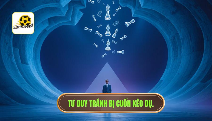 Chiến thuật tâm lý: Cách không bị “cuốn kèo” từ tư duy