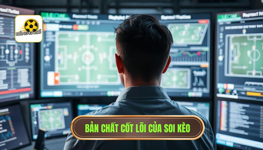 1. Bản chất cốt lõi của soi kèo